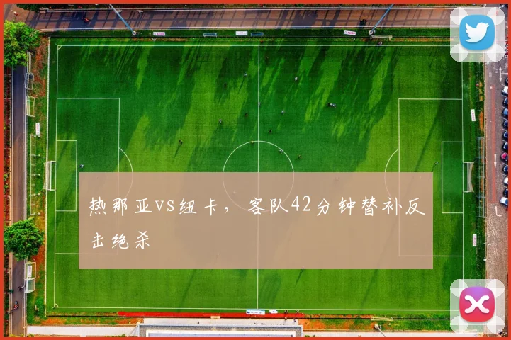 热那亚vs纽卡，客队42分钟替补反击绝杀